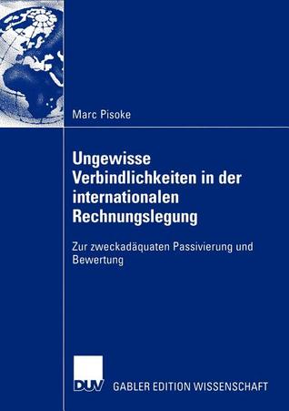 Ungewisse Verbindlichkeiten in der internationalen Rechnungslegung: Zur zweckadäquaten Passivierung und Bewertung (German Edition)