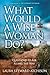 What Would a Wise Woman Do?: Questions to Ask Along the Way