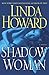 Shadow Woman by Linda Howard Shadow Woman by Linda Howard