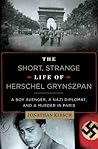 The Short, Strange Life of Herschel Grynszpan: A Boy Avenger, a Nazi Diplomat, and a Murder in Paris