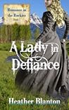 Book cover for A Lady in Defiance (Romance in the Rockies, #1)
