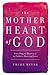 The Mother Heart of God: Un...