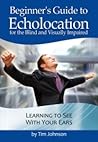 Beginner's Guide to Echolocation for the Blind and Visually I... by Tim   Johnson