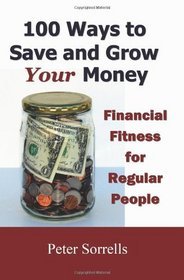 100 Ways To Save And Grow Your Money: Financial Fitness For Regular People