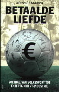 Betaalde liefde: Voetbal, van volkssport tot entertainment-industrie (Dutch Edition)