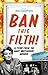 Ban This Filth! by Ben  Thompson