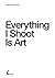 Everything I Shoot Is Art