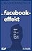 Der Facebook-Effekt: Hinter den Kulissen des Internet-Giganten