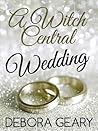 A Witch Central Wedding by Debora Geary