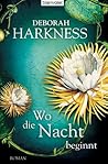 Wo die Nacht beginnt by Deborah Harkness