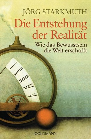 Die Entstehung der Realität. Wie das Bewusstsein die Welt erschafft