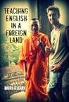 Teaching English in a Foreign Land: A Humorous Travel Writing Biography of a TEFL Teacher's Adventure Teaching English as a Foreign Language