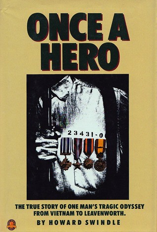 Once a Hero: The True Story of One Man's Tragic Odyssey from Vietnam to Leavenworth