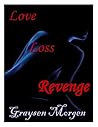 Love Loss Revenge by Graysen Morgen Love Loss Revenge by Graysen Morgen