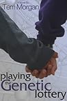 Playing the Genetic Lottery by Terri Morgan
