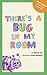 There's A Bug In My Room