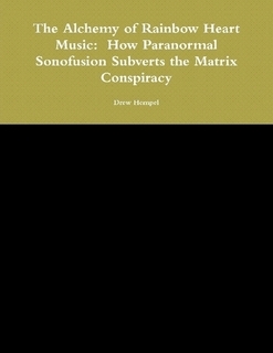 The Alchemy of Rainbow Heart Music: How Paranormal Sonofusion Subverts the Matrix Conspiracy (Paperback)