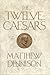 The Twelve Caesars: The Dramatic Lives of the Emperors of Rome