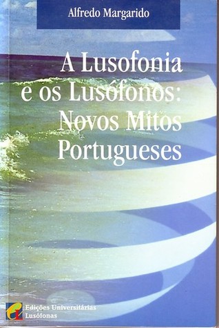 A Lusofonia e os Lusófonos: Novos Mitos Portugueses