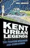 Kent Urban Legends by Neil Arnold