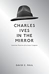Charles Ives in the Mirror: American Histories of an Iconic Composer