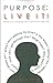 Purpose Live It!: From a Blank Mind to a Purpose Filled Life