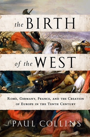 The Birth of the West: Rome, Germany, France, and the Creation of Europe in the Tenth Century (Hardcover)
