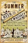 The Summer of Beer and Whiskey by Edward Achorn