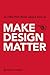 Make Design Matter (A Littl...