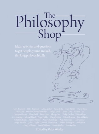 The Philosophy Shop: Ideas, Activities and Questions to Get People, Young and Old, Thinking Philosophically (Philosophy Foundation)