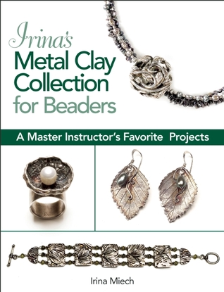 Irina's Metal Clay Collection for Beaders: A Master Instructor's Favorite Projects (Paperback)
