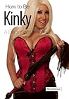 How to Be Kinky: A Beginner's Guide to BDSM