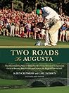 Two Roads to Augusta: The Inspiring Story of How Two Men From Different Backgrounds Grew to Become Best Friends and Capture the Biggest Prize in Golf