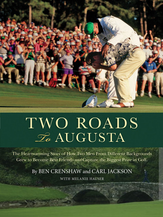 Two Roads to Augusta: The Inspiring Story of How Two Men From Different Backgrounds Grew to Become Best Friends and Capture the Biggest Prize in Golf