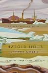 Harold Innis and the North: Appraisals and Contestations Harold Innis and the North: Appraisals and Contestations