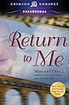 Return to Me by Morgan O'Neill Return to Me by Morgan O'Neill