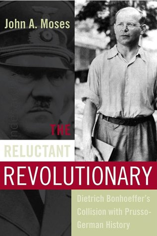 The Reluctant Revolutionary: Dietrich Bonhoeffer's Collision with Prusso-German History
