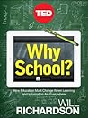 Why School?: How Education Must Change When Learning and Information Are Everywhere