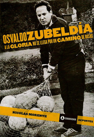 Osvaldo Zubeldía. A la gloria no se llega por un camino de rosas.