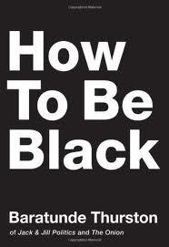 How to Be Black: A Humorous and Intelligent Memoir with Satirical Stories About Race, Identity, and the Black Experience