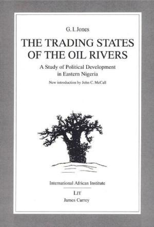 The Trading States of the Oil Rivers: A Study of Political Development in Eastern Nigeria (Classics in African Anthropology)