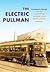 The Electric Pullman: A History of the Niles Car & Manufacturing Company (Railroads Past and Present)