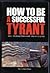 How to Be a Successful Tyrant (The Megalomaniac Manifesto) by... by Larken Rose
