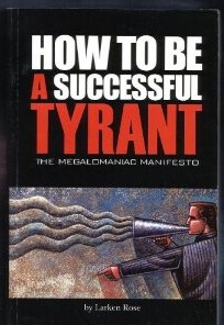 How to Be a Successful Tyrant (The Megalomaniac Manifesto) by Larken Rose (2005-05-03)
