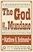 The God Of The Mundane