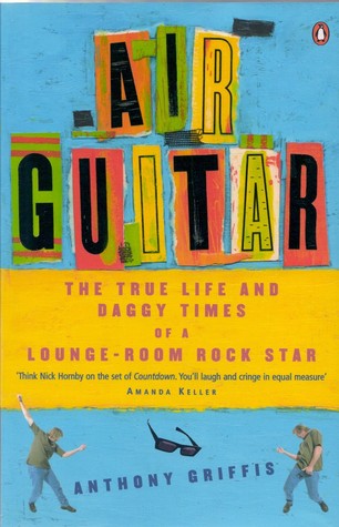 Air Guitar: the True Life and daggy times of a lounge-room Rock Star