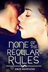 None of the Regular Rules by Erin Soderberg Downing