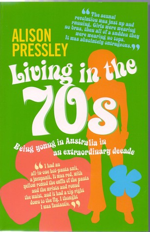 Living in the Seventies : Being Young in Australia in an Extraordinary Decade