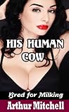 His Human Cow by Arthur  Mitchell