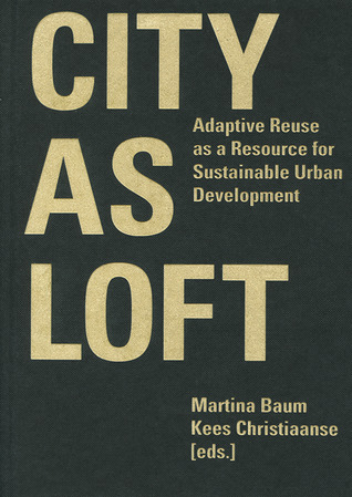 City as Loft: Adaptive Reuse as a Resource for Sustainable Urban Development